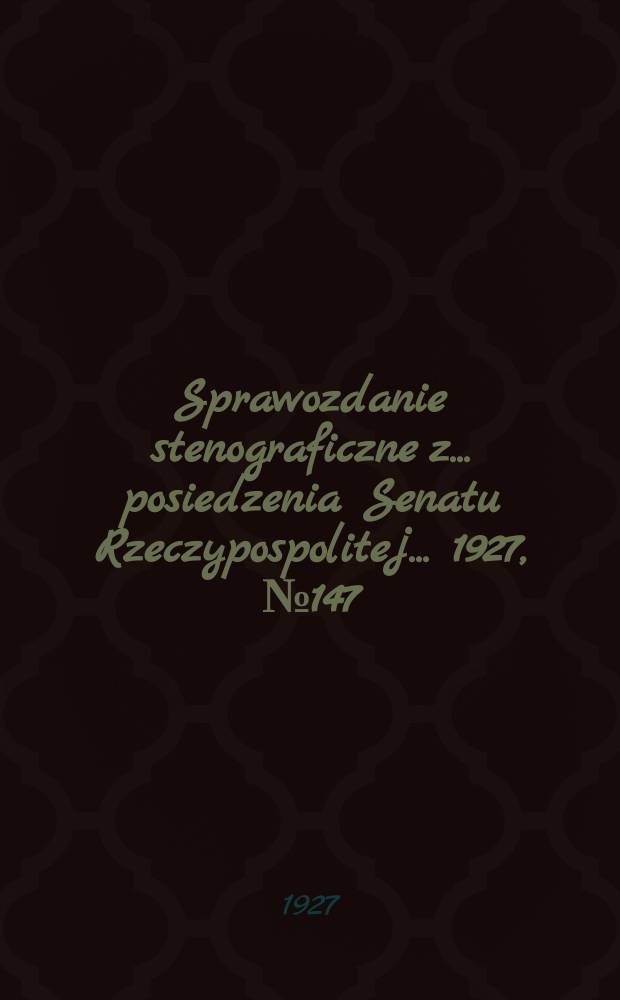 Sprawozdanie stenograficzne z ... posiedzenia Senatu Rzeczypospolitej ... 1927, №147