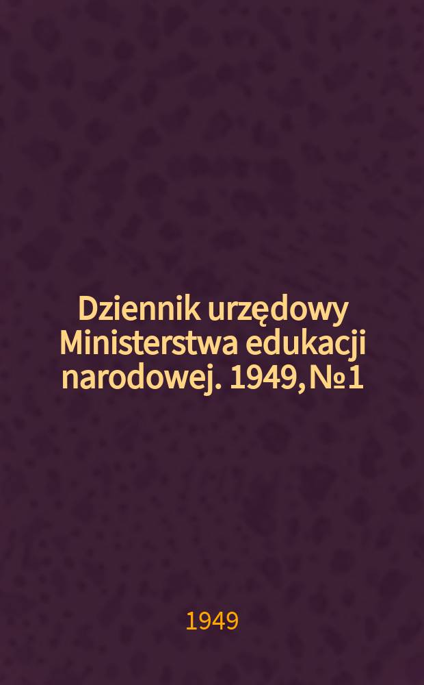 Dziennik urzędowy Ministerstwa edukacji narodowej. 1949, №1