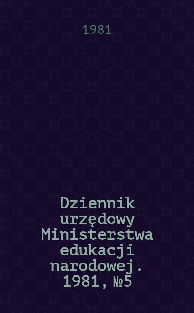 Dziennik urzędowy Ministerstwa edukacji narodowej. 1981, №5