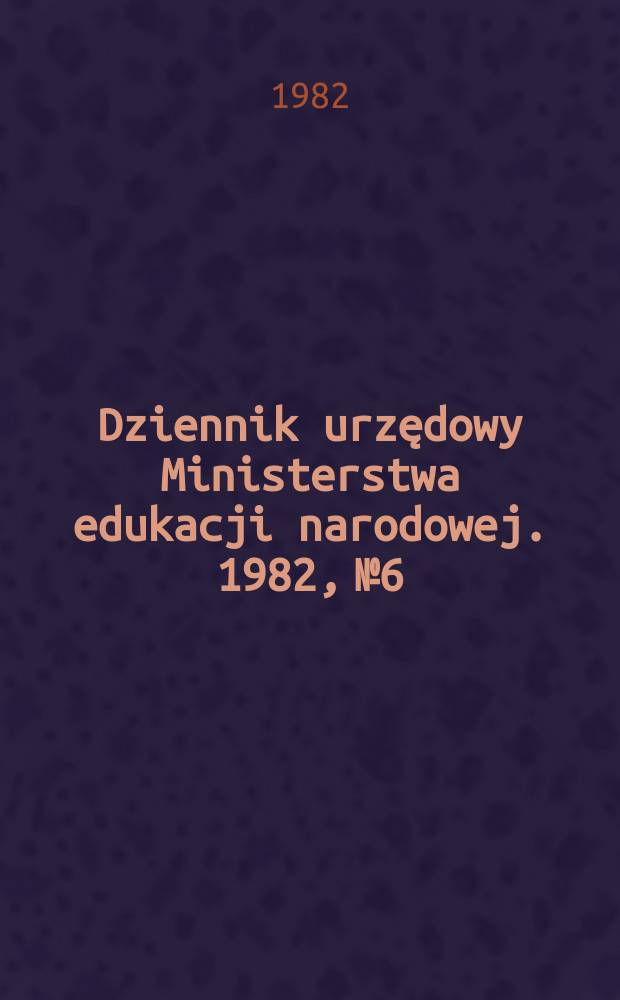 Dziennik urzędowy Ministerstwa edukacji narodowej. 1982, №6