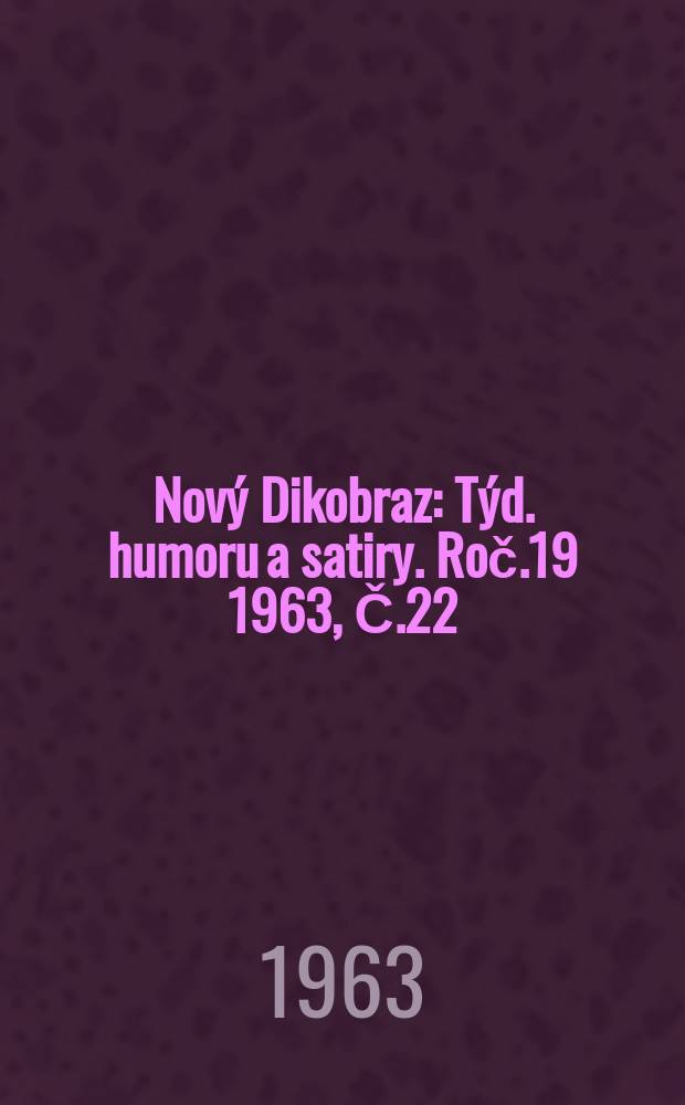 Nový Dikobraz : Týd. humoru a satiry. Roč.19 1963, Č.22