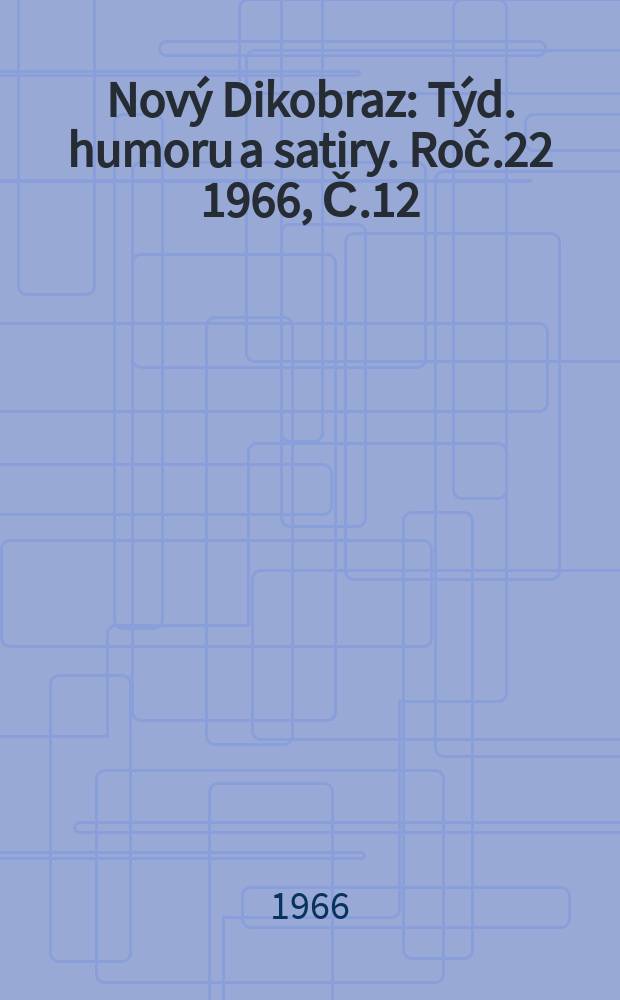 Nový Dikobraz : Týd. humoru a satiry. Roč.22 1966, Č.12