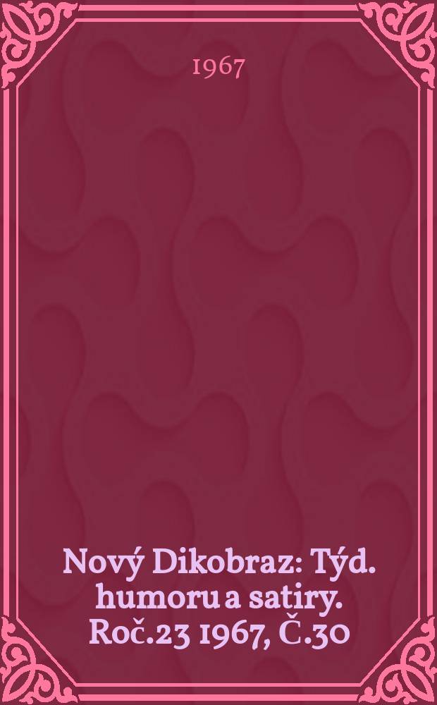 Nový Dikobraz : Týd. humoru a satiry. Roč.23 1967, Č.30