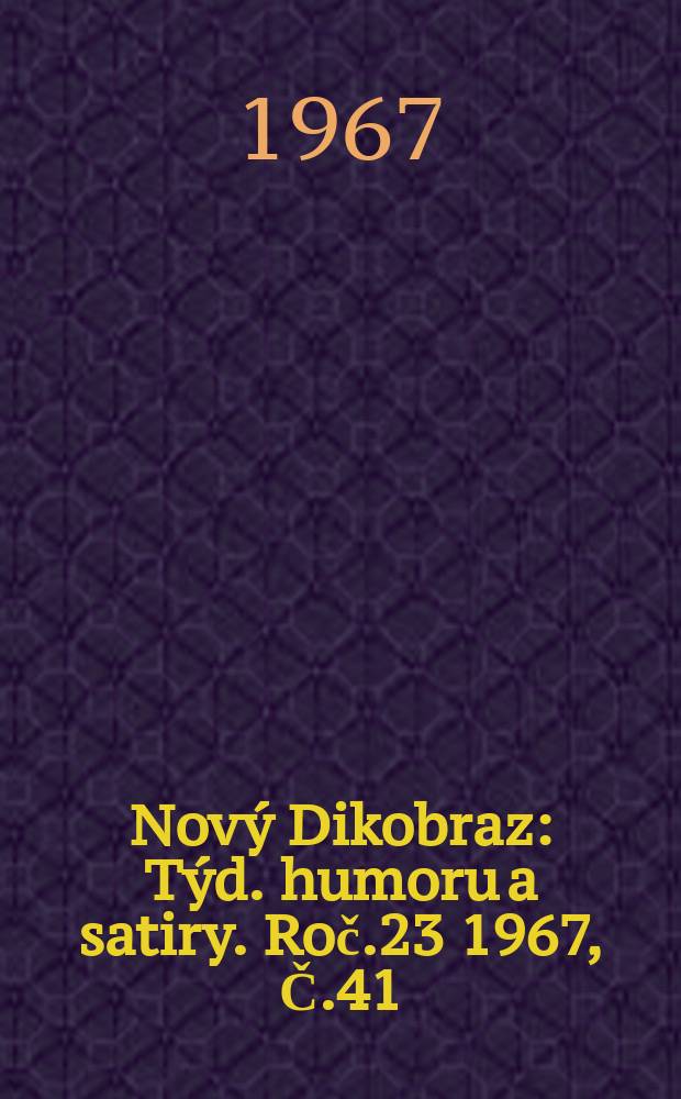 Nový Dikobraz : Týd. humoru a satiry. Roč.23 1967, Č.41