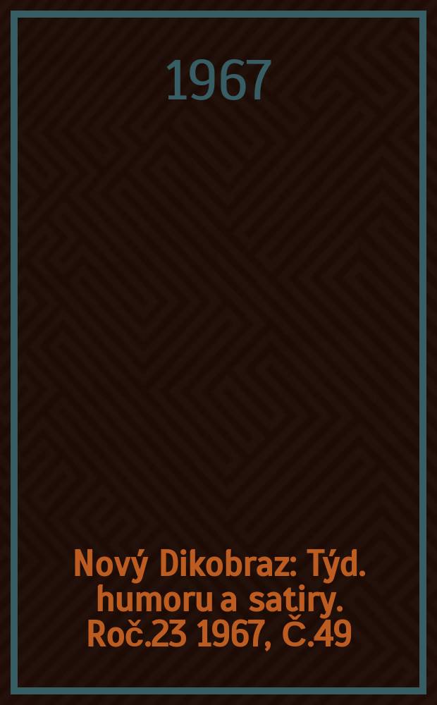 Nov&yacute; Dikobraz : T&yacute;d. humoru a satiry. Roč.23 1967, Č.49