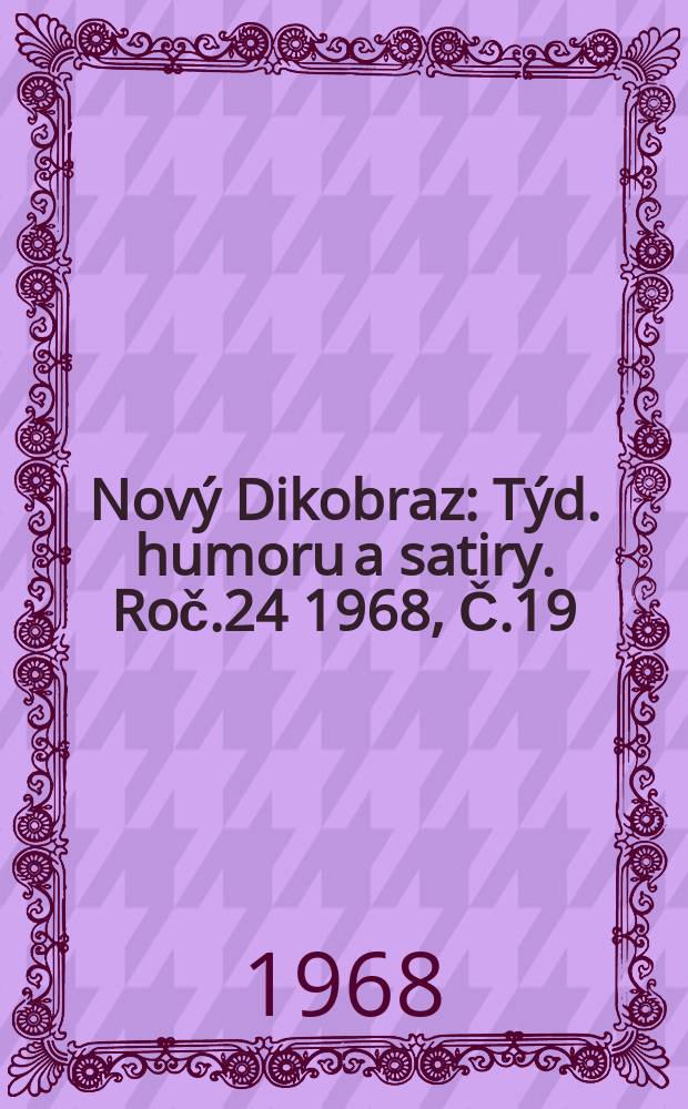 Nový Dikobraz : Týd. humoru a satiry. Roč.24 1968, Č.19