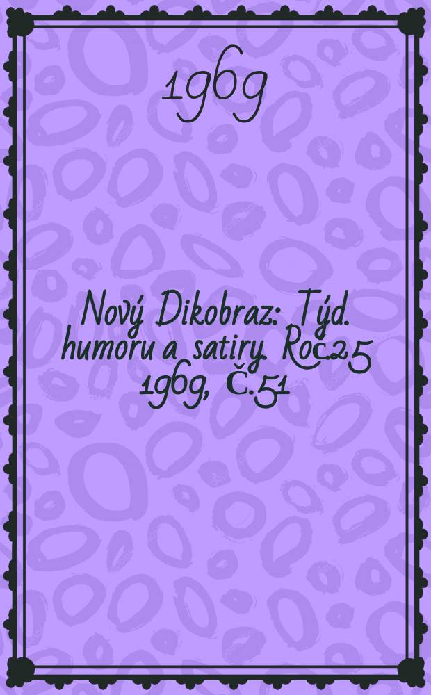 Nov&yacute; Dikobraz : T&yacute;d. humoru a satiry. Roč.25 1969, Č.51