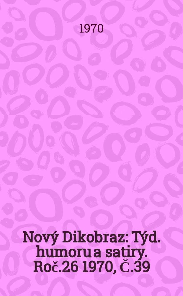 Nov&yacute; Dikobraz : T&yacute;d. humoru a satiry. Roč.26 1970, Č.39