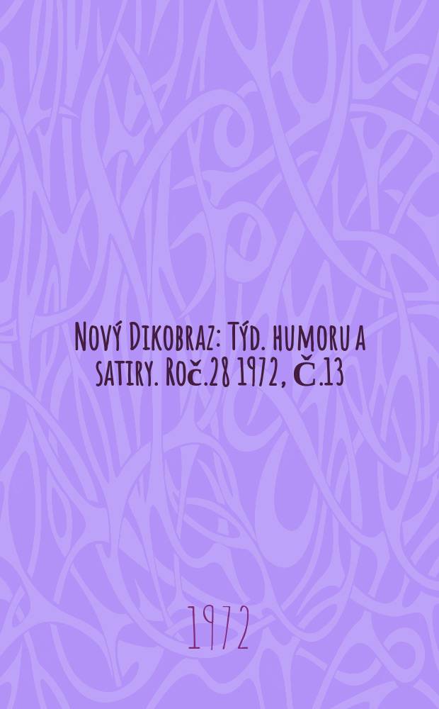 Nov&yacute; Dikobraz : T&yacute;d. humoru a satiry. Roč.28 1972, Č.13