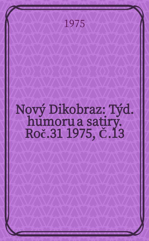 Nový Dikobraz : Týd. humoru a satiry. Roč.31 1975, Č.13