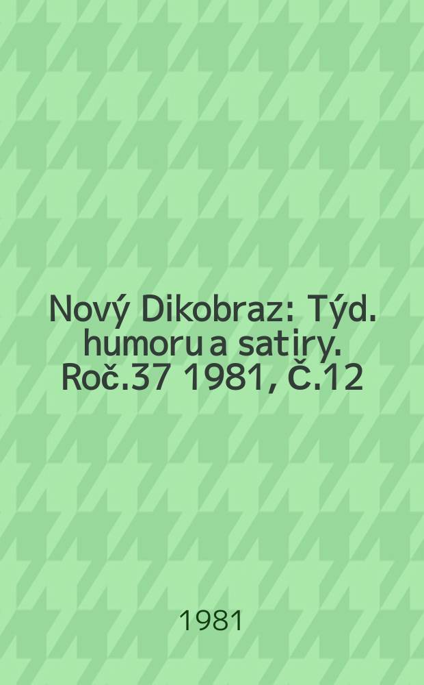 Nov&yacute; Dikobraz : T&yacute;d. humoru a satiry. Roč.37 1981, Č.12