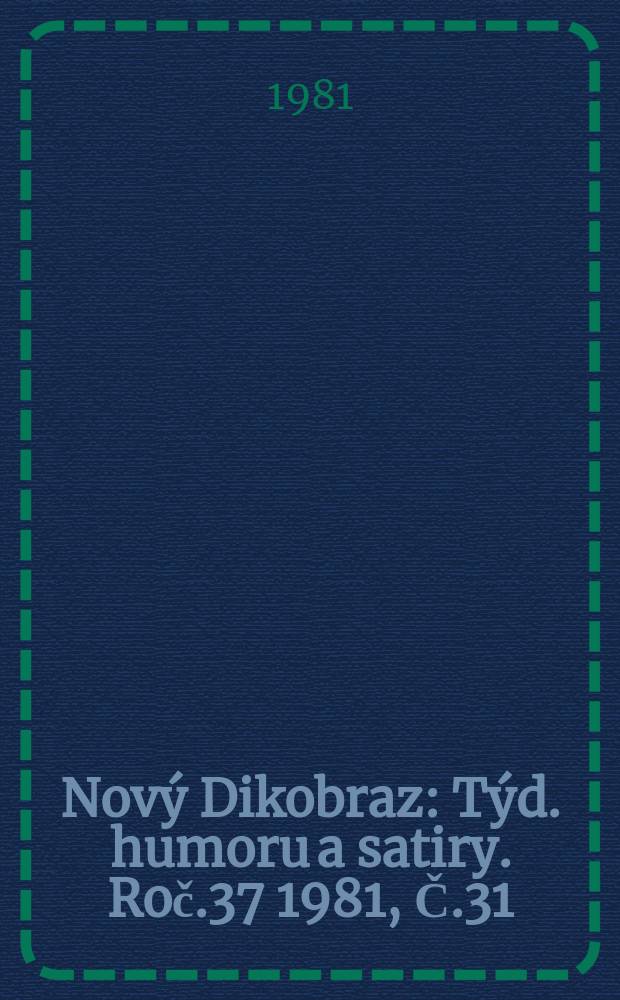 Nový Dikobraz : Týd. humoru a satiry. Roč.37 1981, Č.31