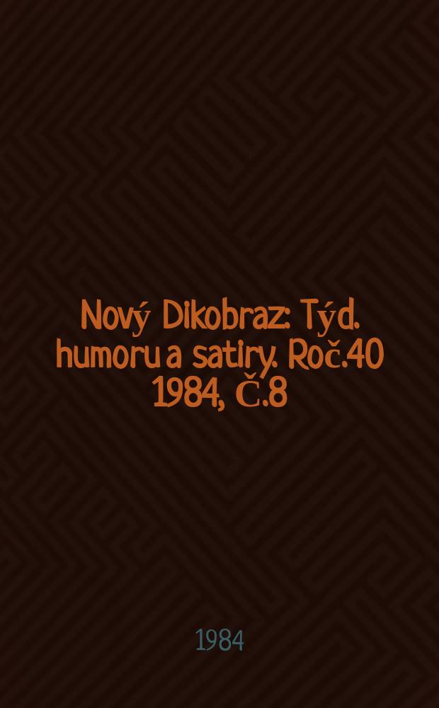 Nový Dikobraz : Týd. humoru a satiry. Roč.40 1984, Č.8