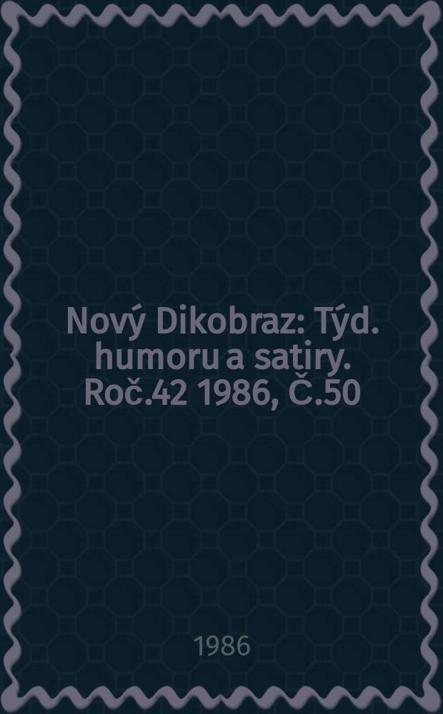 Nový Dikobraz : Týd. humoru a satiry. Roč.42 1986, Č.50