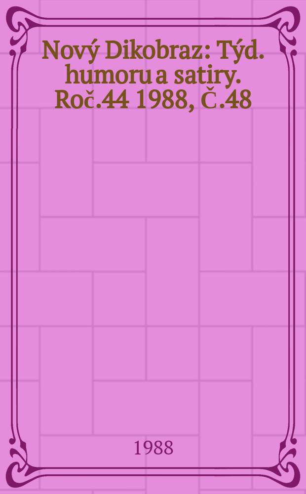 Nov&yacute; Dikobraz : T&yacute;d. humoru a satiry. Roč.44 1988, Č.48