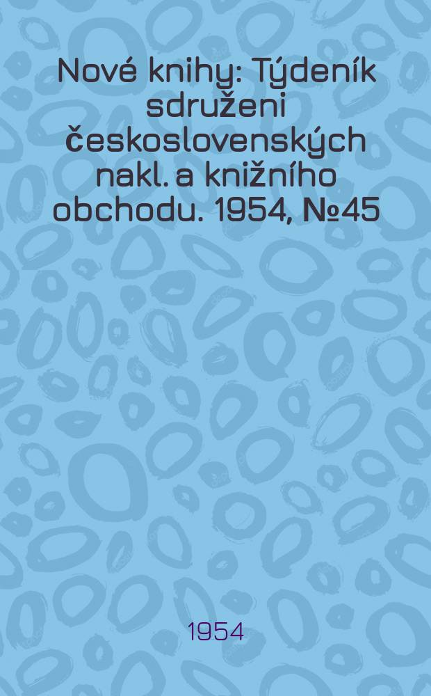 Nové knihy : Týdeník sdruženi československých nakl. a knižního obchodu. 1954, №45