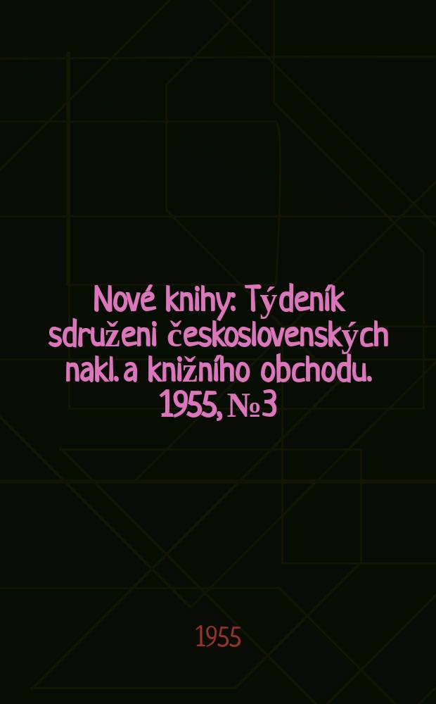 Nové knihy : Týdeník sdruženi československých nakl. a knižního obchodu. 1955, №3