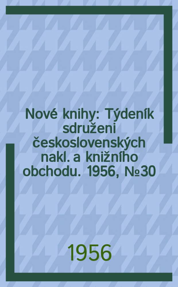 Nové knihy : Týdeník sdruženi československých nakl. a knižního obchodu. 1956, №30/32