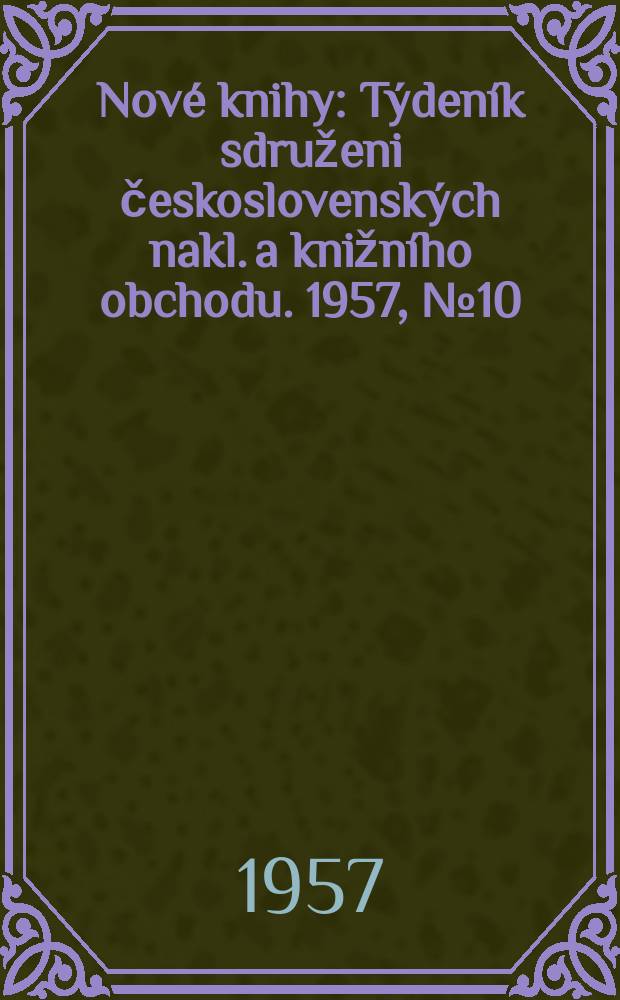 Nové knihy : Týdeník sdruženi československých nakl. a knižního obchodu. 1957, №10