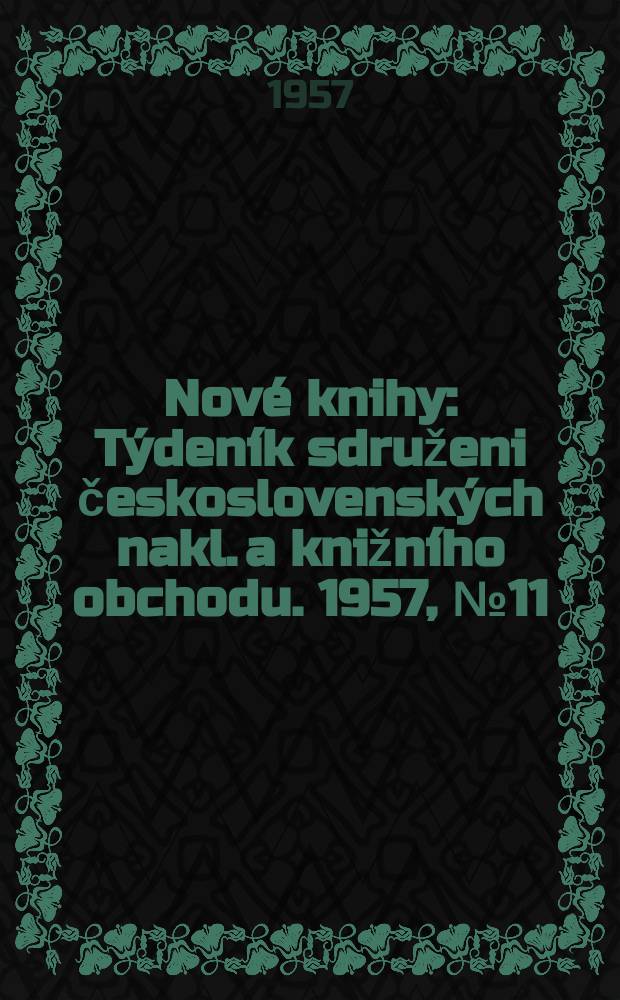 Nové knihy : Týdeník sdruženi československých nakl. a knižního obchodu. 1957, №11