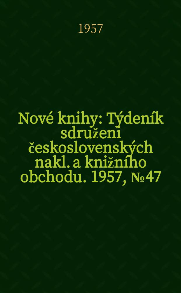 Nové knihy : Týdeník sdruženi československých nakl. a knižního obchodu. 1957, №47
