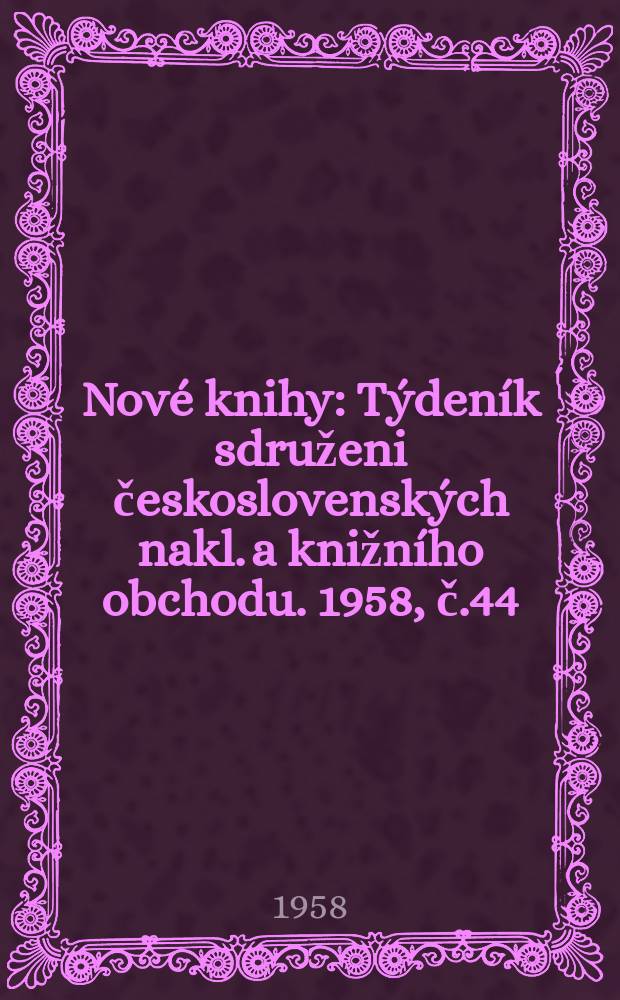 Nové knihy : Týdeník sdruženi československých nakl. a knižního obchodu. 1958, č.44