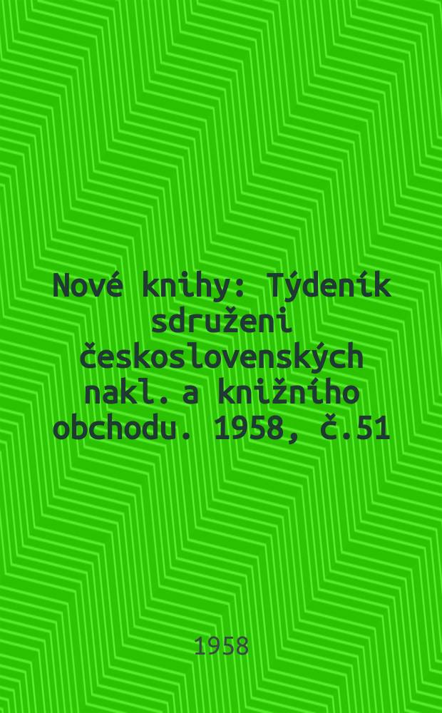 Nové knihy : Týdeník sdruženi československých nakl. a knižního obchodu. 1958, č.51
