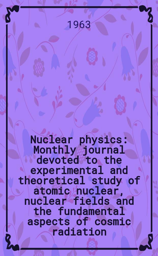 Nuclear physics : Monthly journal devoted to the experimental and theoretical study of atomic nuclear, nuclear fields and the fundamental aspects of cosmic radiation. Vol.40, №1