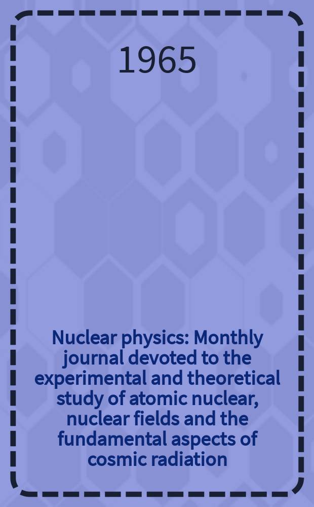 Nuclear physics : Monthly journal devoted to the experimental and theoretical study of atomic nuclear, nuclear fields and the fundamental aspects of cosmic radiation. Vol.68, №1