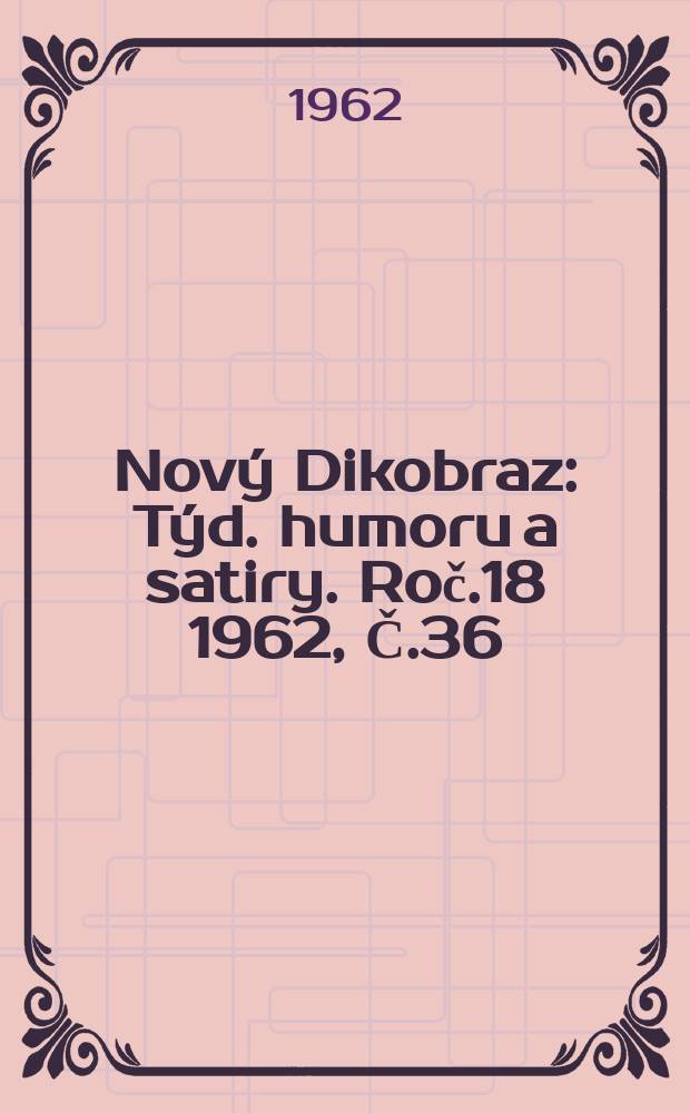 Nový Dikobraz : Týd. humoru a satiry. Roč.18 1962, Č.36
