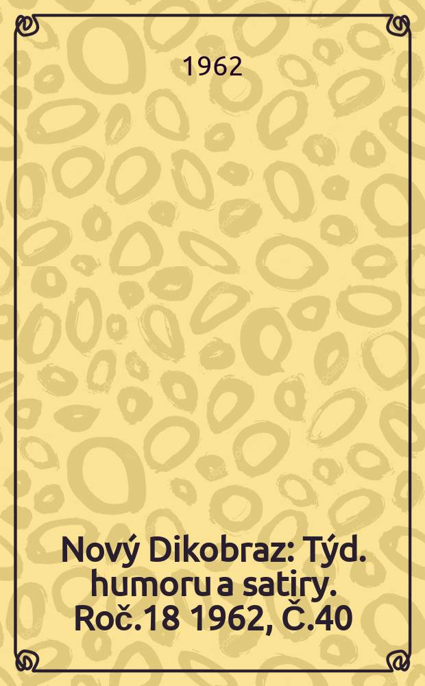 Nový Dikobraz : Týd. humoru a satiry. Roč.18 1962, Č.40