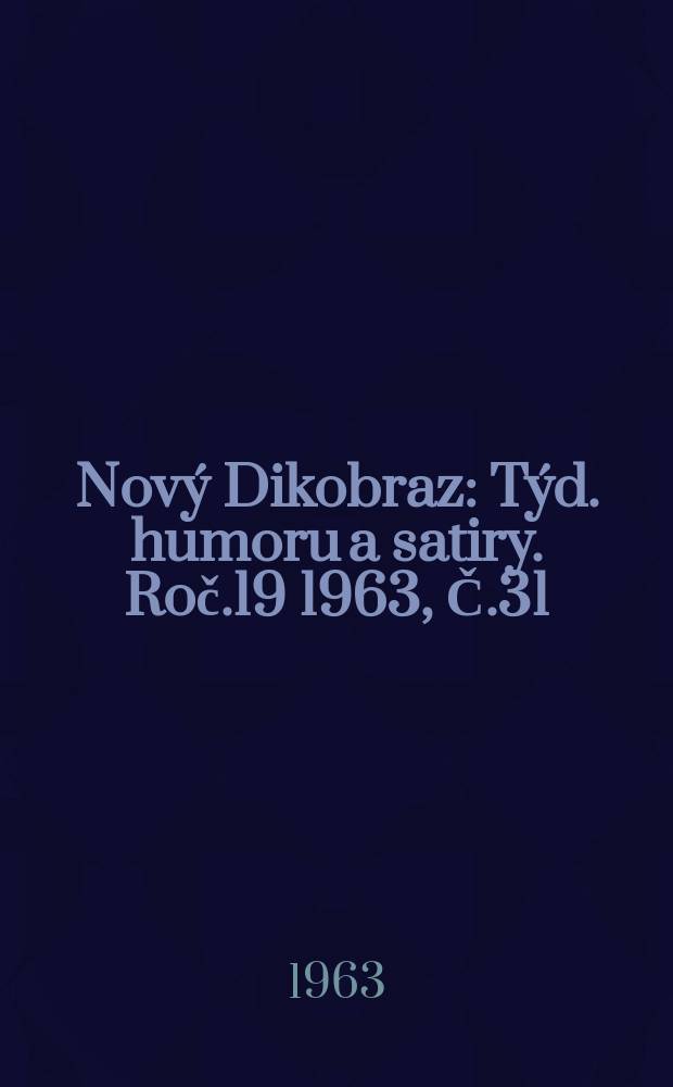 Nový Dikobraz : Týd. humoru a satiry. Roč.19 1963, Č.31