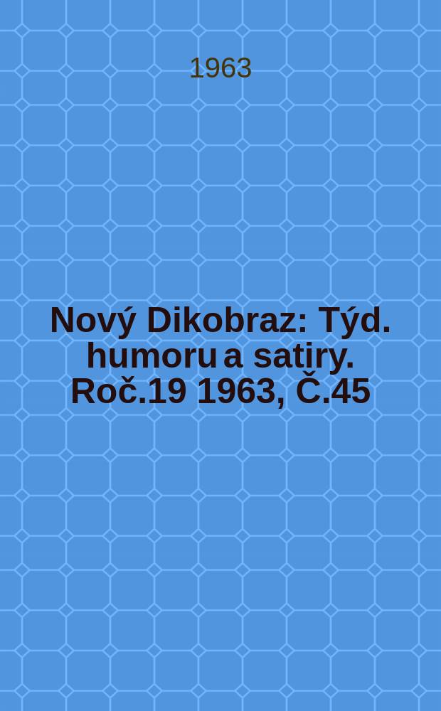 Nový Dikobraz : Týd. humoru a satiry. Roč.19 1963, Č.45