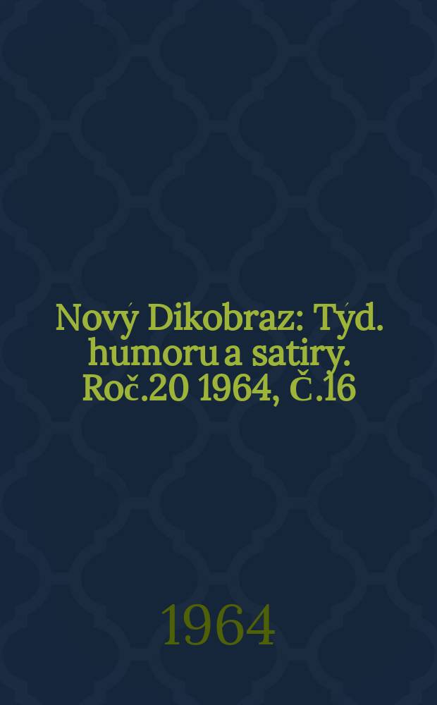 Nový Dikobraz : Týd. humoru a satiry. Roč.20 1964, Č.16