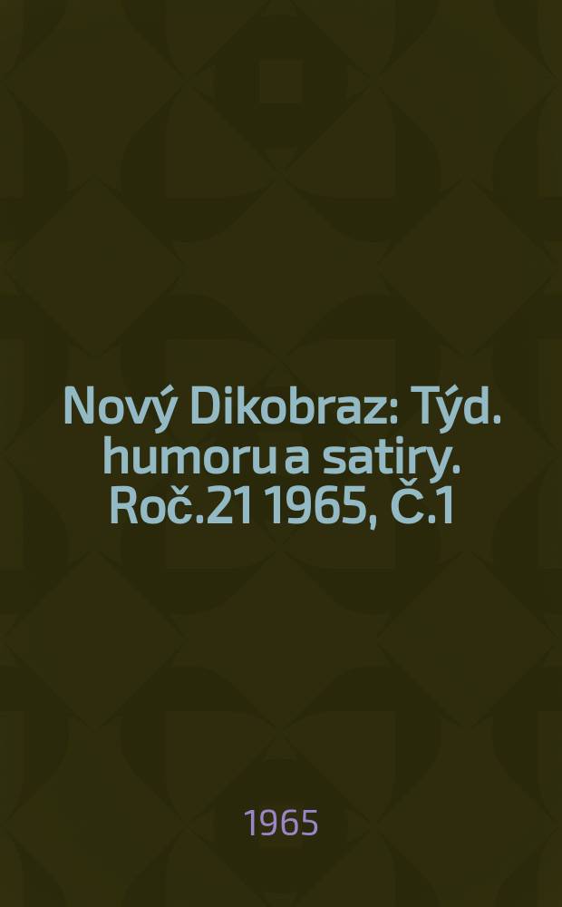 Nový Dikobraz : Týd. humoru a satiry. Roč.21 1965, Č.1