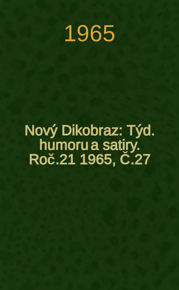 Nov&yacute; Dikobraz : T&yacute;d. humoru a satiry. Roč.21 1965, Č.27