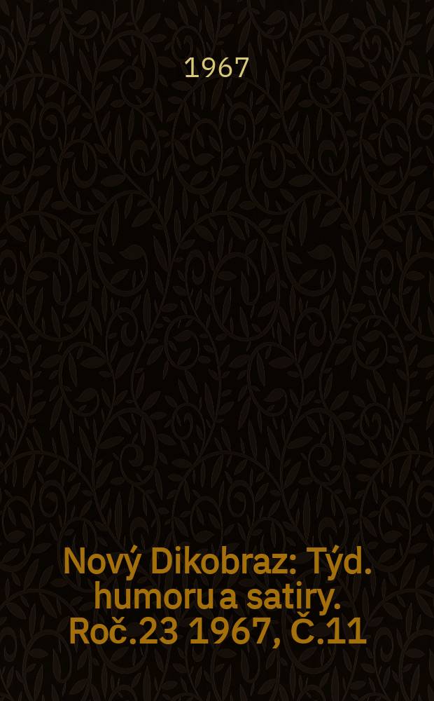 Nový Dikobraz : Týd. humoru a satiry. Roč.23 1967, Č.11
