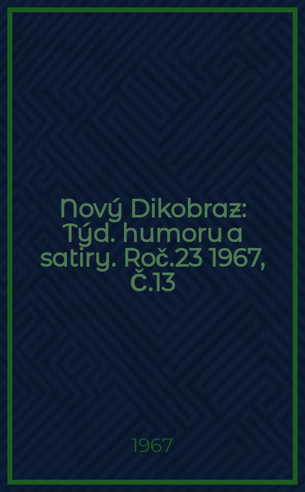 Nový Dikobraz : Týd. humoru a satiry. Roč.23 1967, Č.13