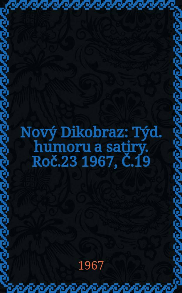 Nový Dikobraz : Týd. humoru a satiry. Roč.23 1967, Č.19