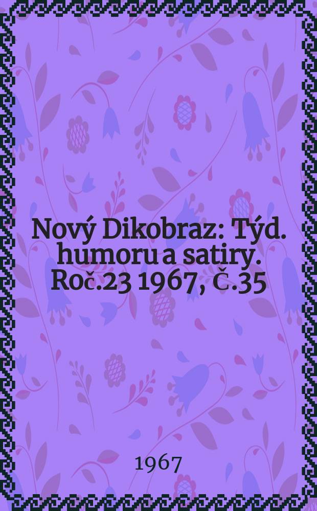 Nový Dikobraz : Týd. humoru a satiry. Roč.23 1967, Č.35