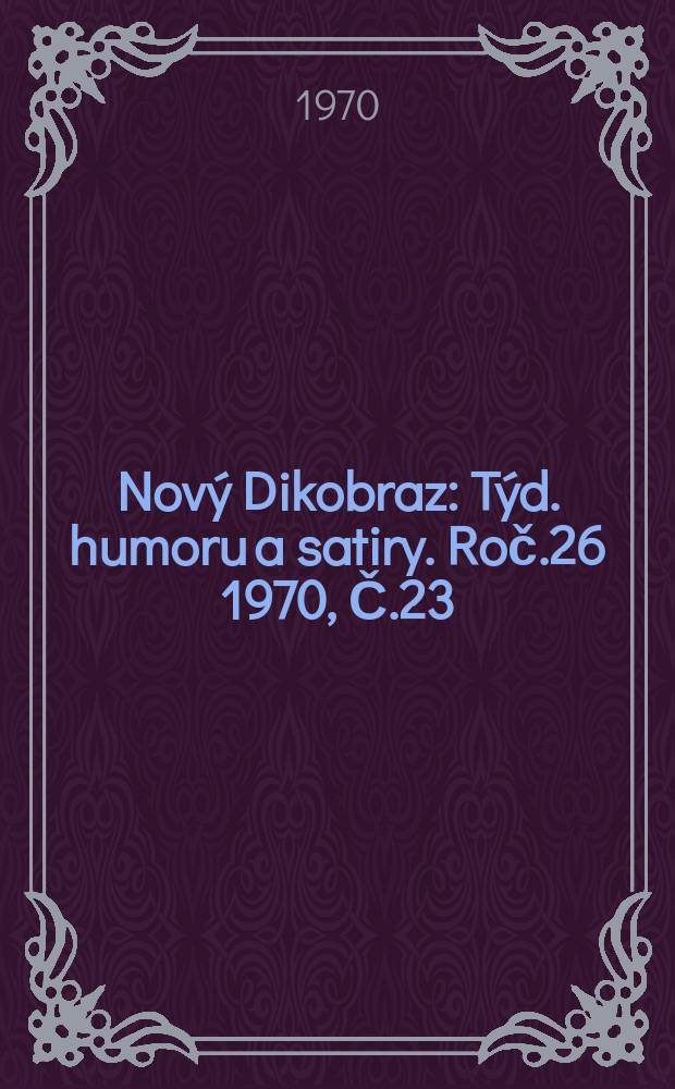 Nov&yacute; Dikobraz : T&yacute;d. humoru a satiry. Roč.26 1970, Č.23