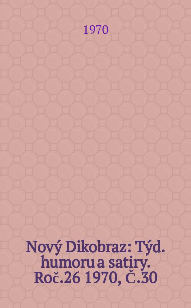 Nový Dikobraz : Týd. humoru a satiry. Roč.26 1970, Č.30