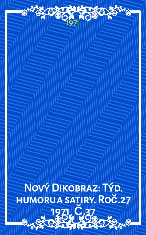 Nov&yacute; Dikobraz : T&yacute;d. humoru a satiry. Roč.27 1971, Č.37