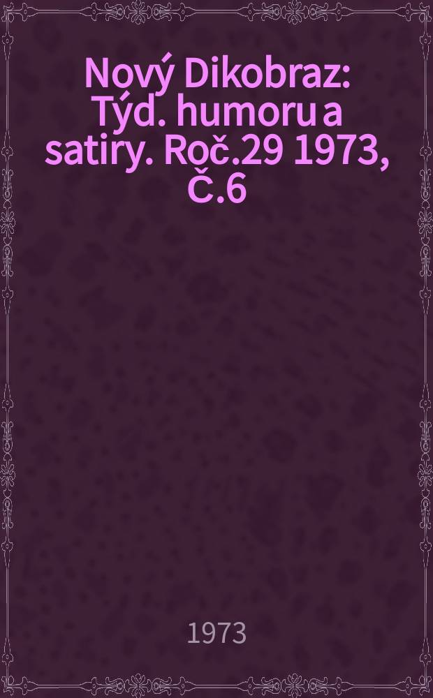 Nový Dikobraz : Týd. humoru a satiry. Roč.29 1973, Č.6