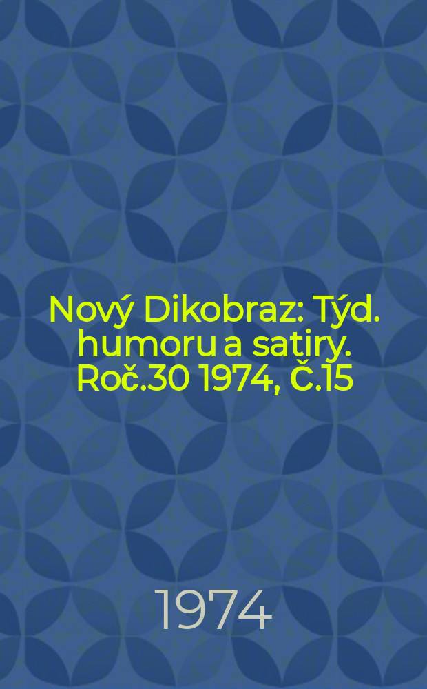 Nový Dikobraz : Týd. humoru a satiry. Roč.30 1974, Č.15