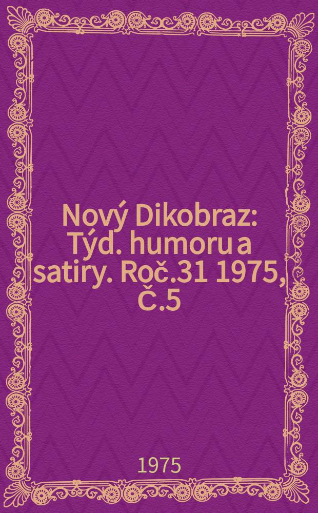 Nový Dikobraz : Týd. humoru a satiry. Roč.31 1975, Č.5