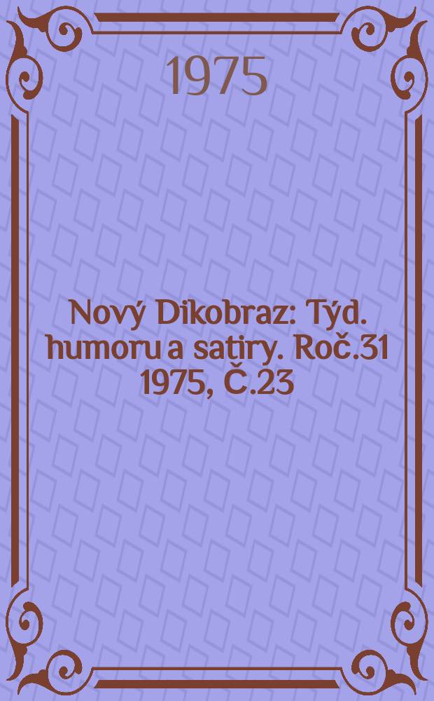 Nový Dikobraz : Týd. humoru a satiry. Roč.31 1975, Č.23