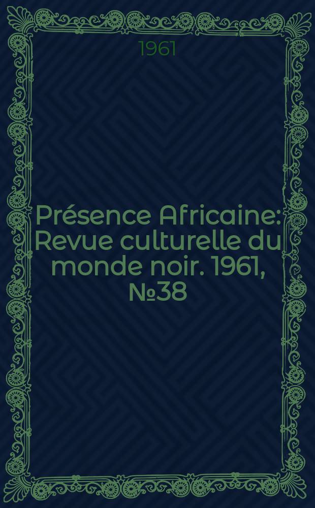 Présence Africaine : Revue culturelle du monde noir. 1961, №38