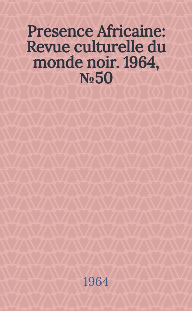 Pr&eacute;sence Africaine : Revue culturelle du monde noir. 1964, №50
