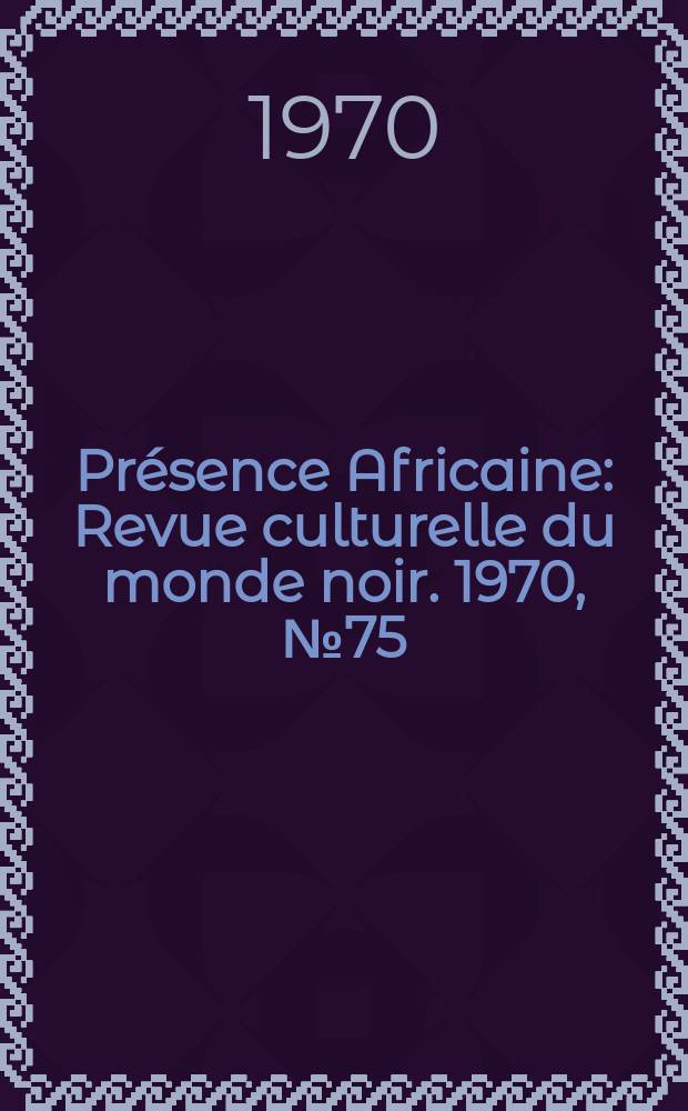 Pr&eacute;sence Africaine : Revue culturelle du monde noir. 1970, №75